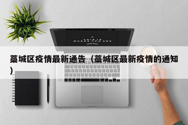 藁城区疫情最新通告（藁城区最新疫情的通知）