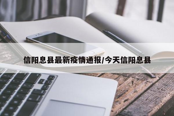 信阳息县最新疫情通报/今天信阳息县