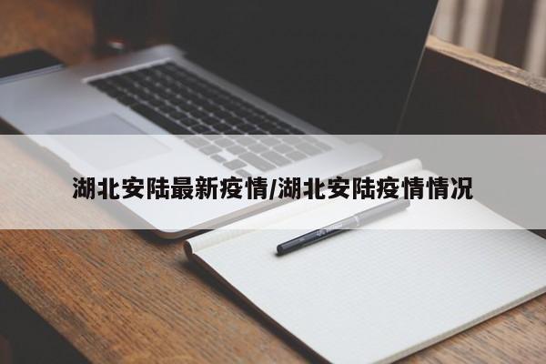 湖北安陆最新疫情/湖北安陆疫情情况
