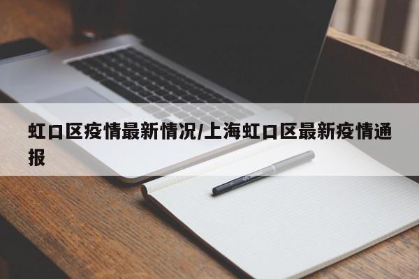 虹口区疫情最新情况/上海虹口区最新疫情通报
