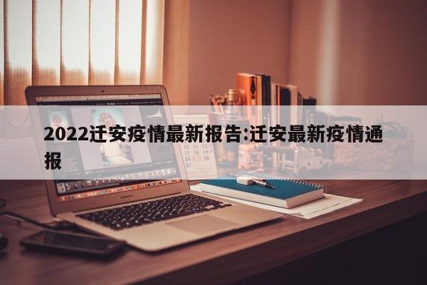 2022迁安疫情最新报告:迁安最新疫情通报