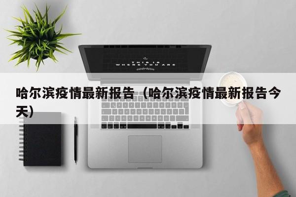 哈尔滨疫情最新报告（哈尔滨疫情最新报告今天）