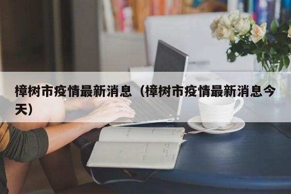 樟树市疫情最新消息（樟树市疫情最新消息今天）
