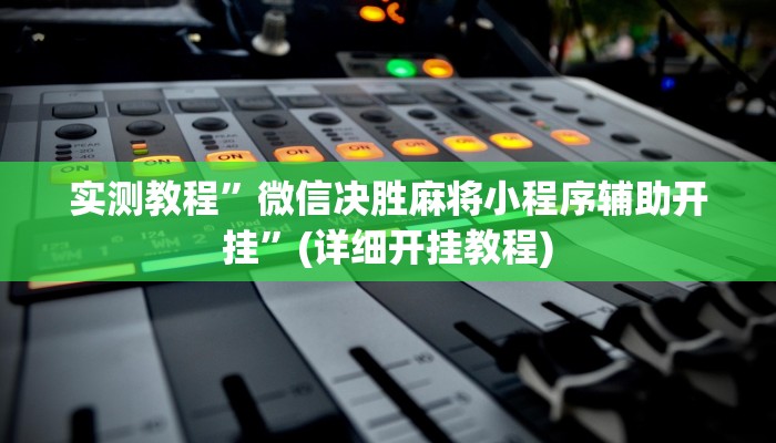 实测教程”微信决胜麻将小程序辅助开挂”(详细开挂教程)