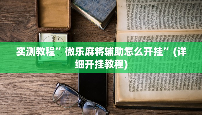 实测教程”微乐麻将辅助怎么开挂”(详细开挂教程)