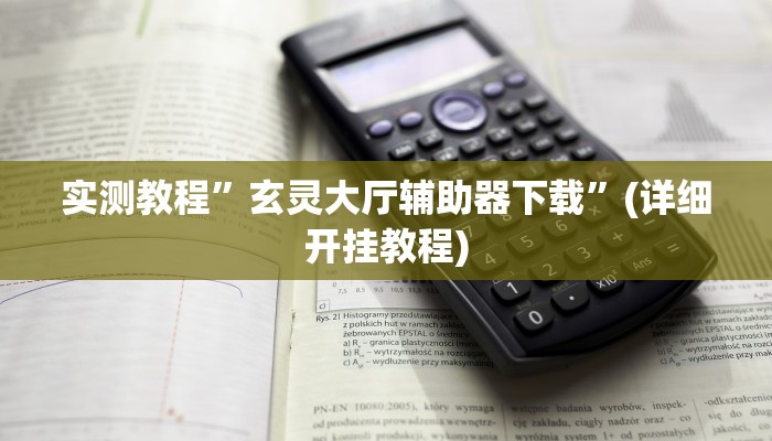 实测教程”玄灵大厅辅助器下载”(详细开挂教程)