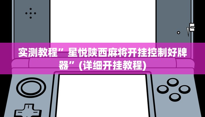 实测教程”星悦陕西麻将开挂控制好牌器”(详细开挂教程)