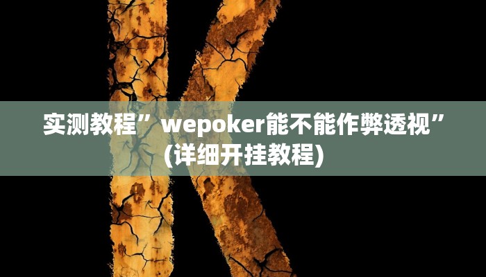 实测教程”wepoker能不能作弊透视”(详细开挂教程)