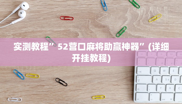实测教程”52营口麻将助赢神器”(详细开挂教程)