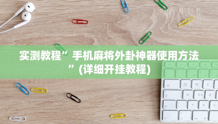 实测教程”手机麻将外卦神器使用方法”(详细开挂教程)