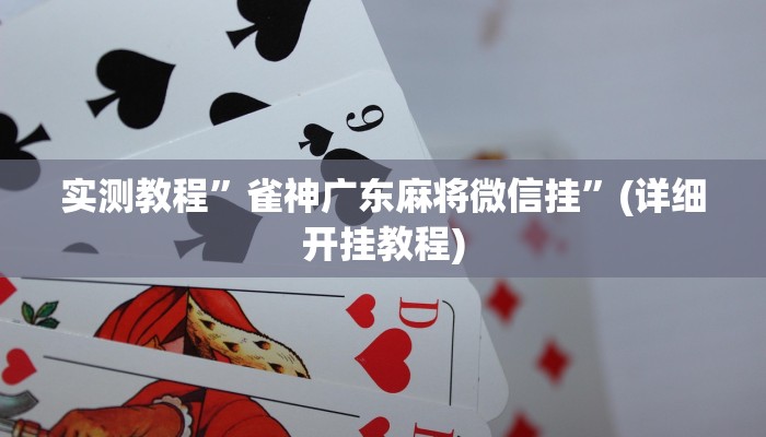 实测教程”雀神广东麻将微信挂”(详细开挂教程)