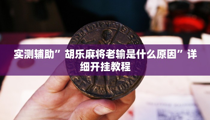 实测辅助”胡乐麻将老输是什么原因”详细开挂教程