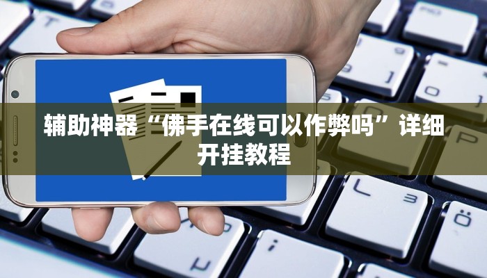 辅助神器“佛手在线可以作弊吗”详细开挂教程