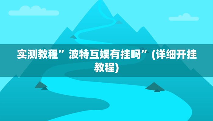 实测教程”波特互娱有挂吗”(详细开挂教程)