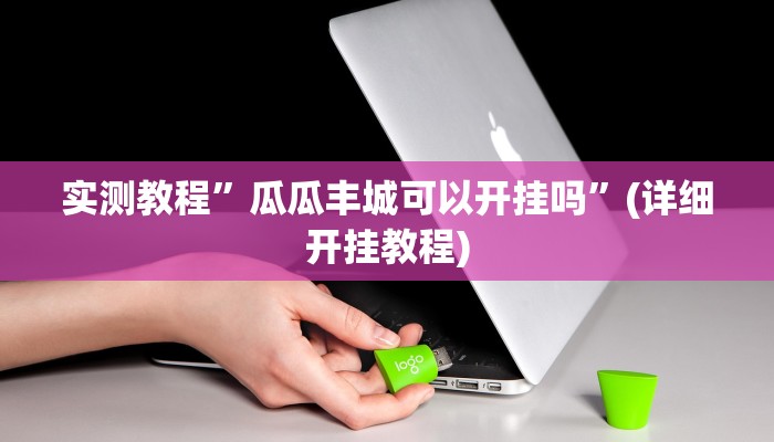 实测教程”瓜瓜丰城可以开挂吗”(详细开挂教程)