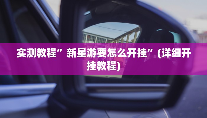实测教程”新星游要怎么开挂”(详细开挂教程)