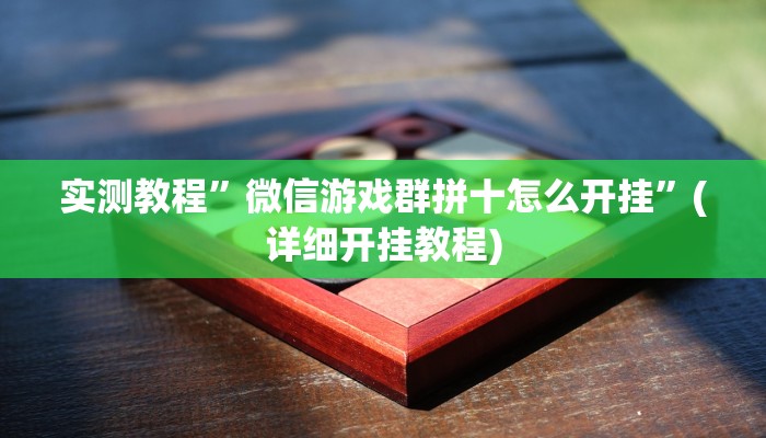 实测教程”微信游戏群拼十怎么开挂”(详细开挂教程)