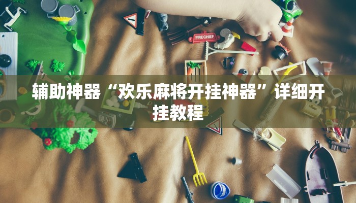 辅助神器“欢乐麻将开挂神器”详细开挂教程