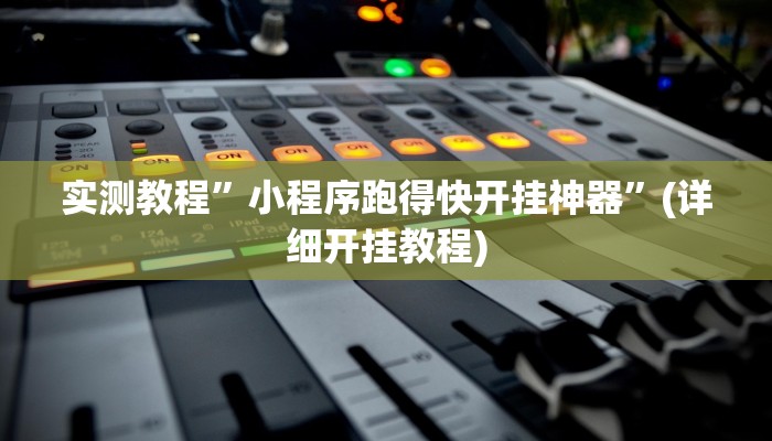 实测教程”小程序跑得快开挂神器”(详细开挂教程)