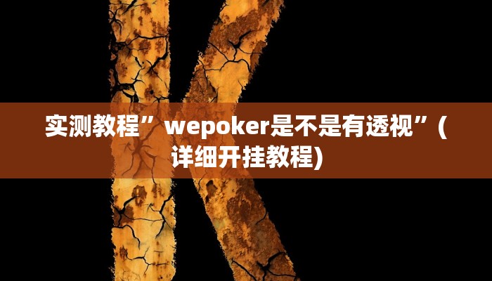 实测教程”wepoker是不是有透视”(详细开挂教程)