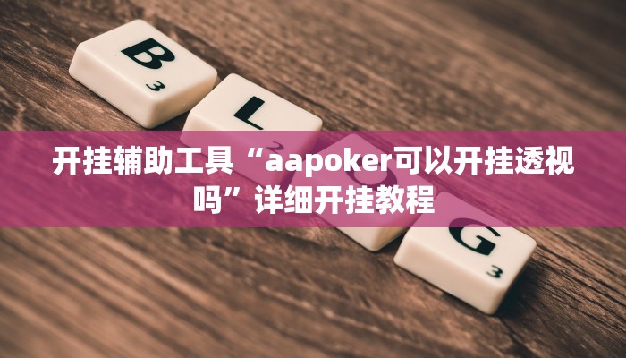 开挂辅助工具“aapoker可以开挂透视吗”详细开挂教程