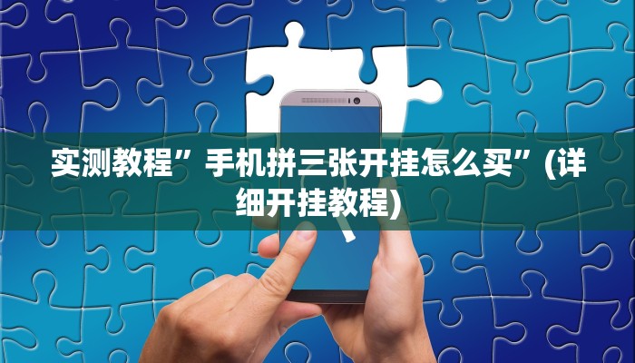 实测教程”手机拼三张开挂怎么买”(详细开挂教程)