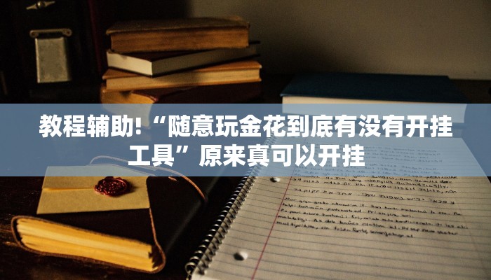 教程辅助!“随意玩金花到底有没有开挂工具”原来真可以开挂