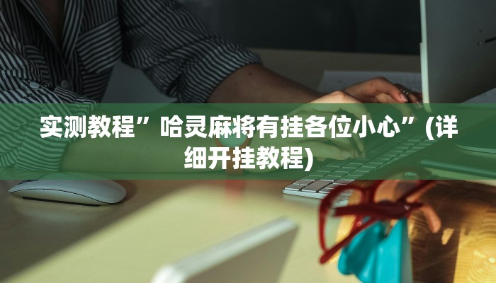 实测教程”哈灵麻将有挂各位小心”(详细开挂教程)