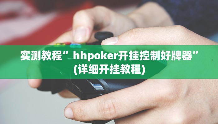 实测教程”hhpoker开挂控制好牌器”(详细开挂教程)