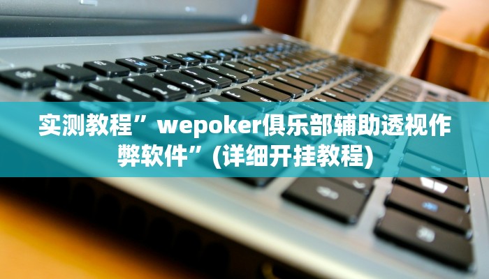 实测教程”wepoker俱乐部辅助透视作弊软件”(详细开挂教程)