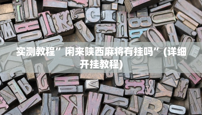 实测教程”闲来陕西麻将有挂吗”(详细开挂教程)
