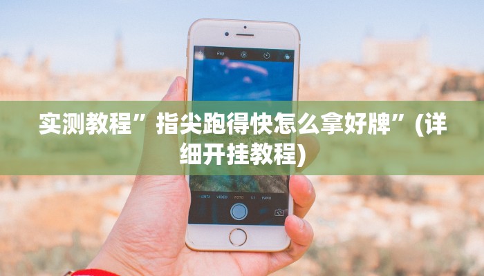 实测教程”指尖跑得快怎么拿好牌”(详细开挂教程)