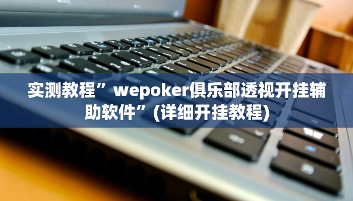 实测教程”wepoker俱乐部透视开挂辅助软件”(详细开挂教程)