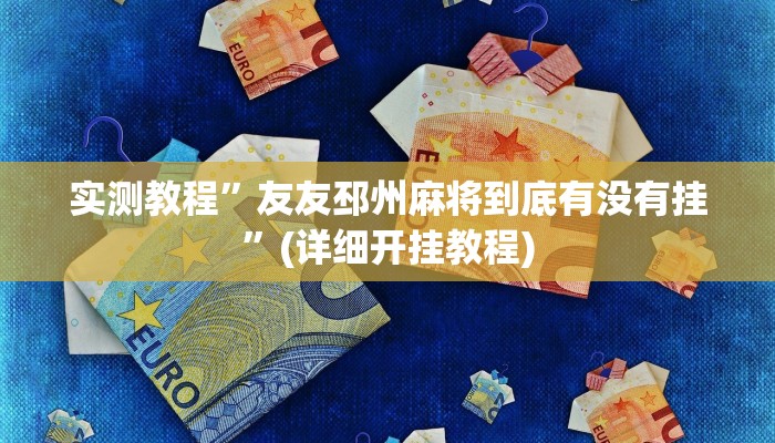 实测教程”友友邳州麻将到底有没有挂”(详细开挂教程)