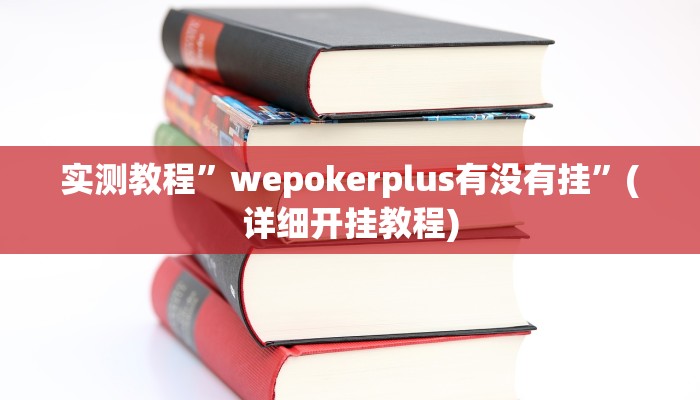 实测教程”wepokerplus有没有挂”(详细开挂教程)
