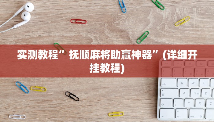 实测教程”抚顺麻将助赢神器”(详细开挂教程)