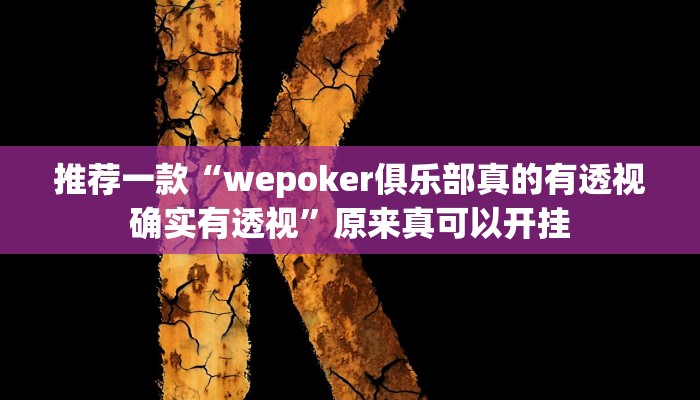 推荐一款“wepoker俱乐部真的有透视确实有透视”原来真可以开挂