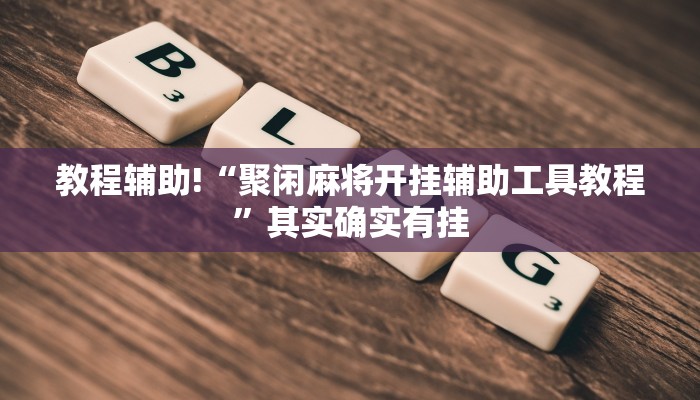 教程辅助!“聚闲麻将开挂辅助工具教程”其实确实有挂