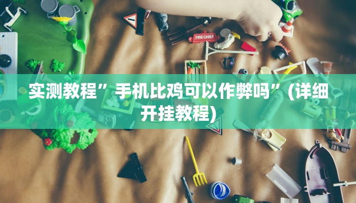 实测教程”手机比鸡可以作弊吗”(详细开挂教程)