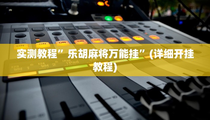 实测教程”乐胡麻将万能挂”(详细开挂教程)