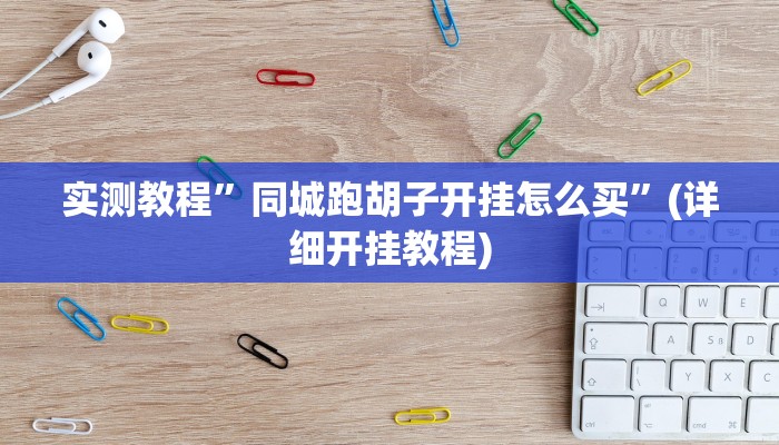 实测教程”同城跑胡子开挂怎么买”(详细开挂教程)