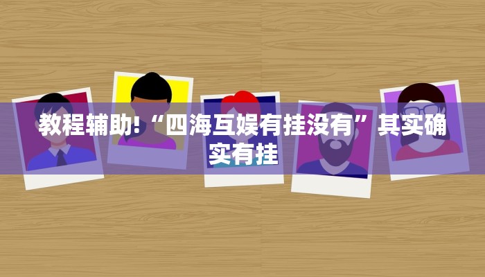 教程辅助!“四海互娱有挂没有”其实确实有挂