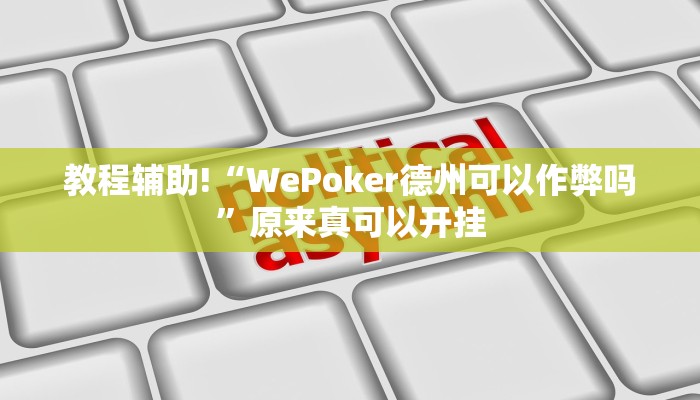 教程辅助!“WePoker德州可以作弊吗”原来真可以开挂