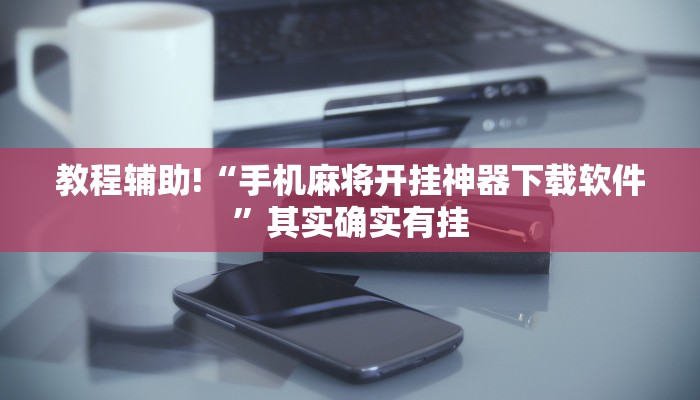 教程辅助!“手机麻将开挂神器下载软件”其实确实有挂