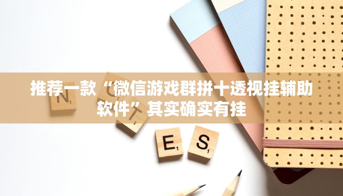 推荐一款“微信游戏群拼十透视挂辅助软件”其实确实有挂