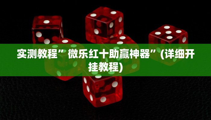 实测教程”微乐红十助赢神器”(详细开挂教程)