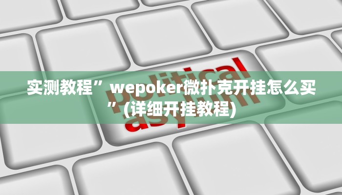 实测教程”wepoker微扑克开挂怎么买”(详细开挂教程)
