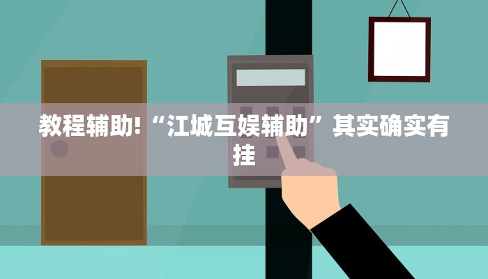 教程辅助!“江城互娱辅助”其实确实有挂