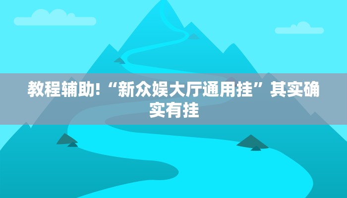 教程辅助!“新众娱大厅通用挂”其实确实有挂