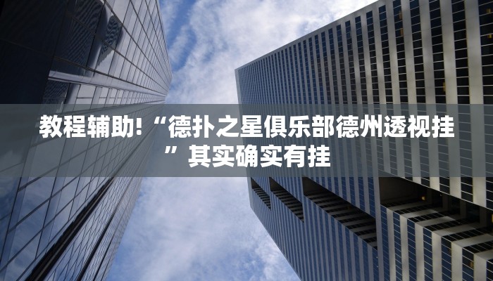 教程辅助!“德扑之星俱乐部德州透视挂”其实确实有挂